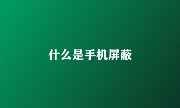 什么是手机屏蔽
