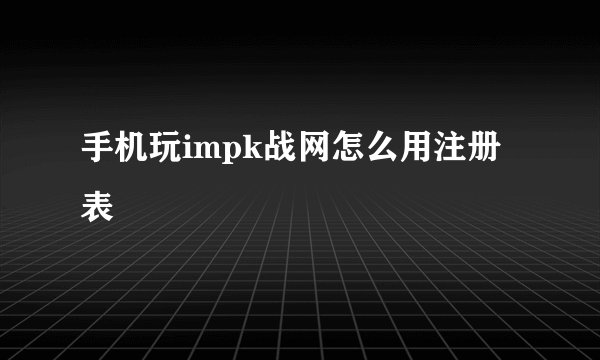 手机玩impk战网怎么用注册表