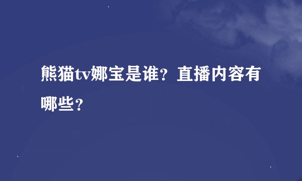 熊猫tv娜宝是谁？直播内容有哪些？