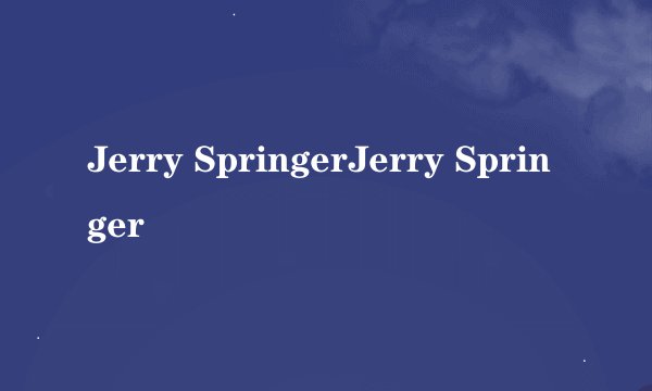 Jerry SpringerJerry Springer