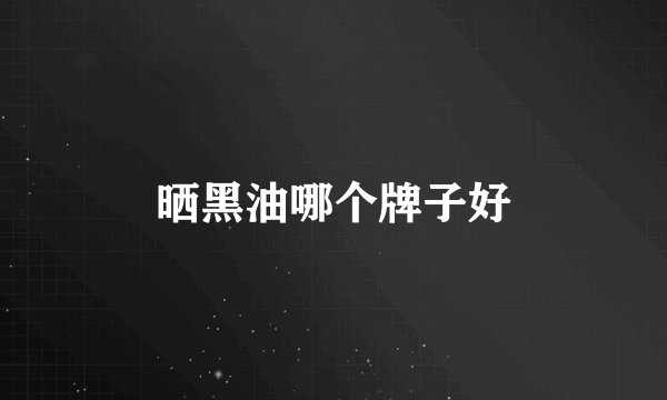 晒黑油哪个牌子好