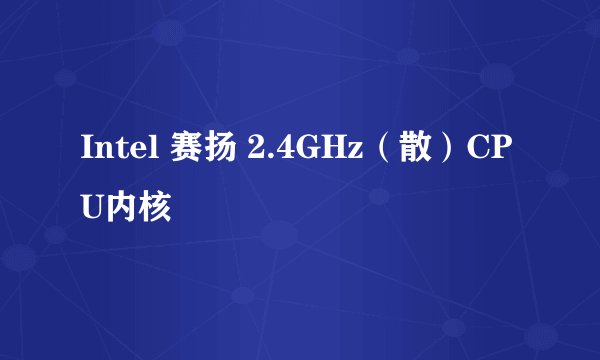 Intel 赛扬 2.4GHz（散）CPU内核