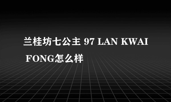 兰桂坊七公主 97 LAN KWAI FONG怎么样