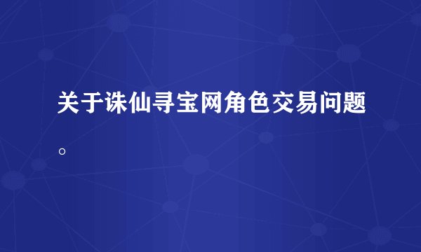关于诛仙寻宝网角色交易问题。