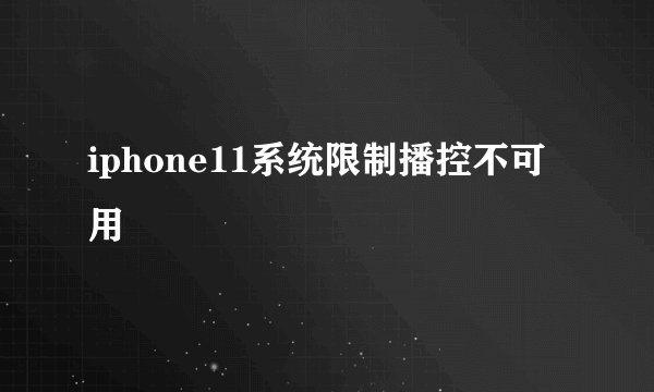 iphone11系统限制播控不可用