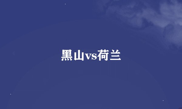 黑山vs荷兰