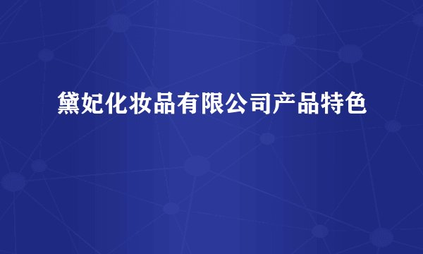 黛妃化妆品有限公司产品特色