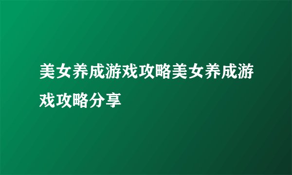 美女养成游戏攻略美女养成游戏攻略分享