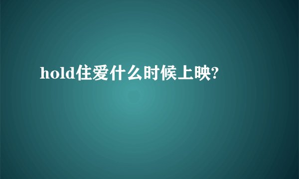 hold住爱什么时候上映?