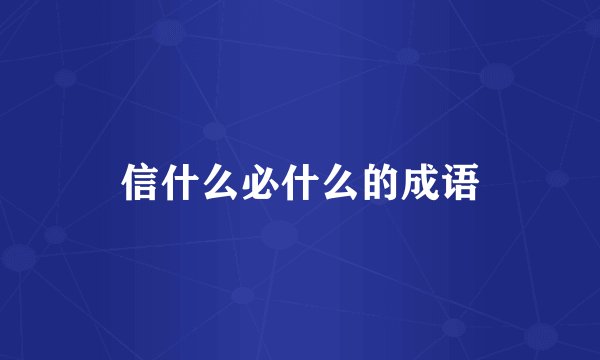 信什么必什么的成语