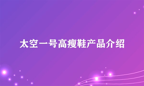 太空一号高瘦鞋产品介绍