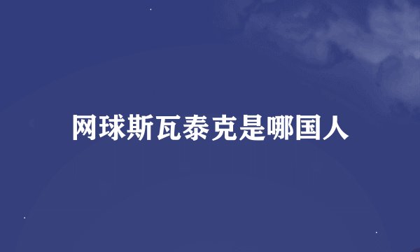 网球斯瓦泰克是哪国人