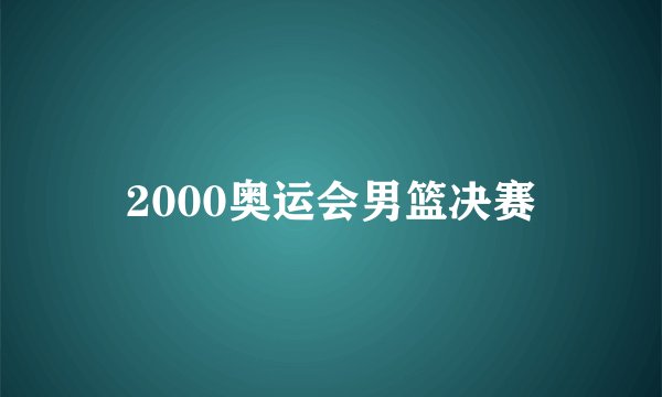 2000奥运会男篮决赛