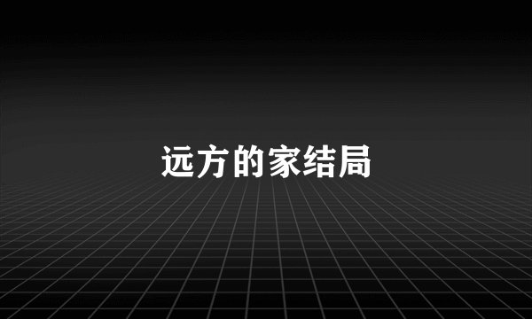 远方的家结局