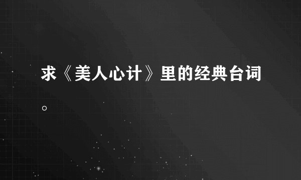求《美人心计》里的经典台词。