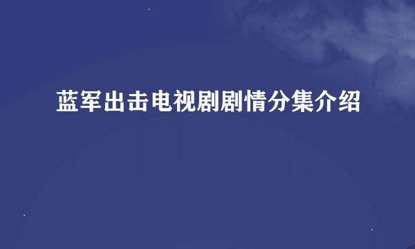 蓝军出击电视剧剧情分集介绍