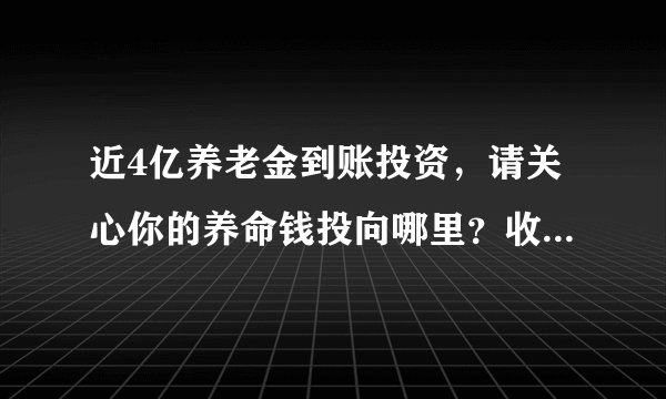 近4亿养老金到账投资,请关心你的养命钱投向哪里?收益多少?