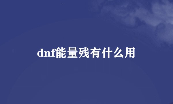 dnf能量残有什么用