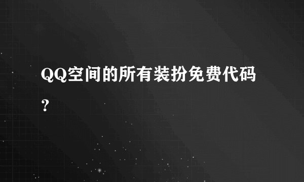 QQ空间的所有装扮免费代码？