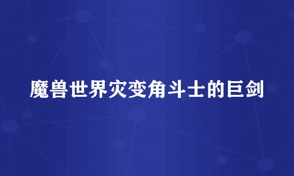 魔兽世界灾变角斗士的巨剑
