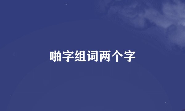 啪字组词两个字