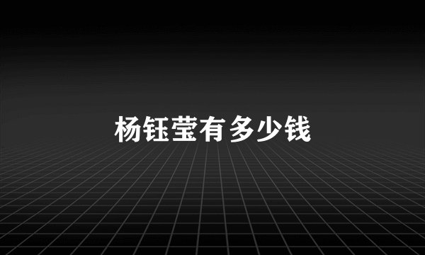 杨钰莹有多少钱