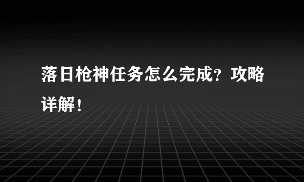 落日枪神任务怎么完成？攻略详解！