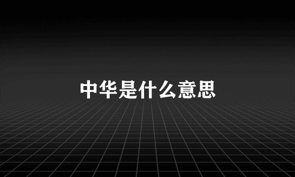 中华是什么意思