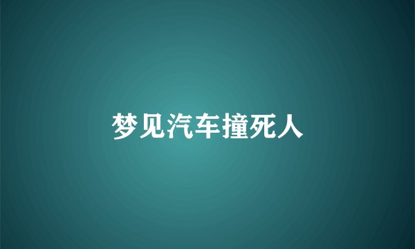 梦见汽车撞死人