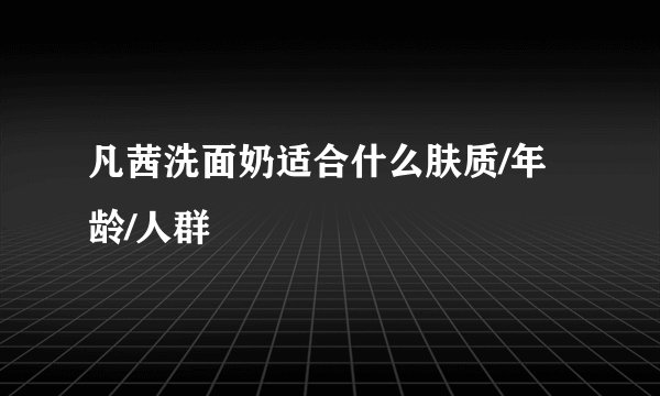 凡茜洗面奶适合什么肤质/年龄/人群