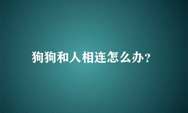 狗狗和人相连怎么办?