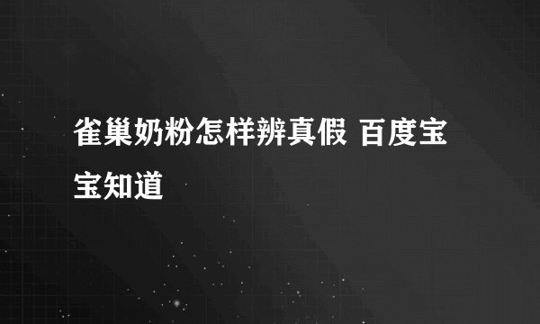 雀巢奶粉怎样辨真假 百度宝宝知道