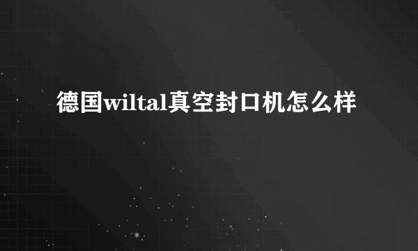 德国wiltal真空封口机怎么样