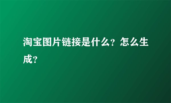 淘宝图片链接是什么？怎么生成？