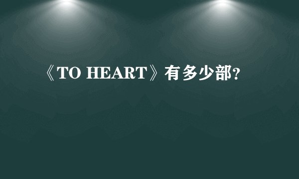 《TO HEART》有多少部?