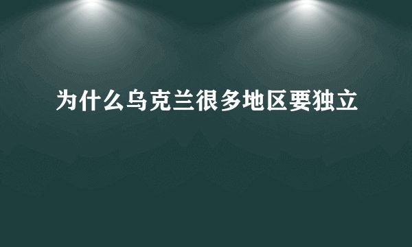 为什么乌克兰很多地区要独立