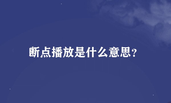 断点播放是什么意思？