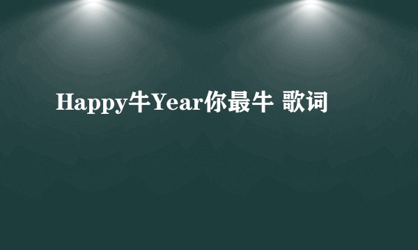 Happy牛Year你最牛 歌词