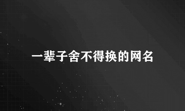 一辈子舍不得换的网名