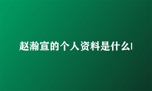 赵瀚宣的个人资料是什么|