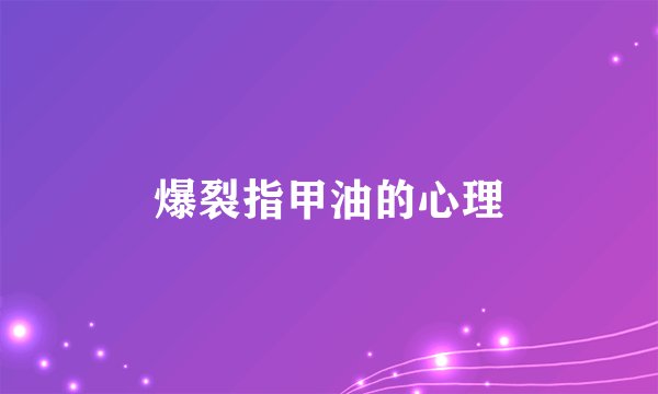 爆裂指甲油的心理