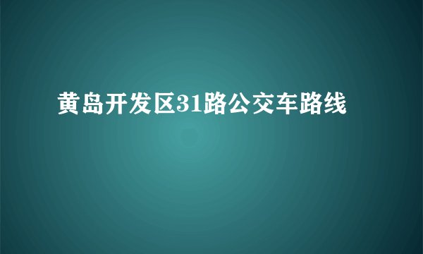 黄岛开发区31路公交车路线