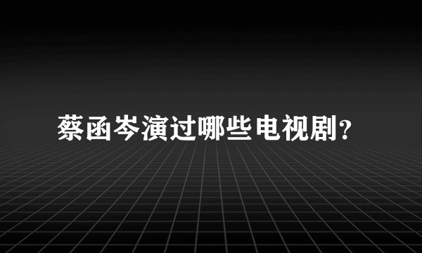 蔡函岑演过哪些电视剧？