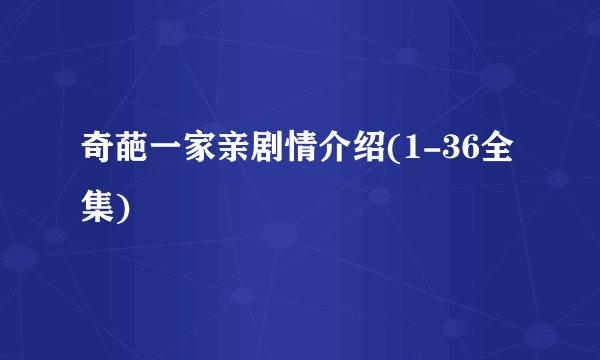 奇葩一家亲剧情介绍(1-36全集)