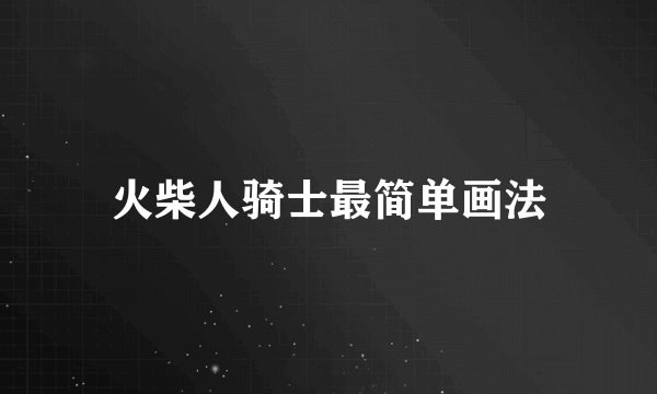 火柴人骑士最简单画法