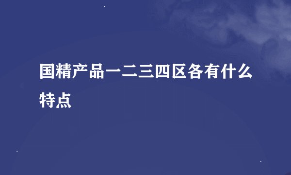 国精产品一二三四区各有什么特点