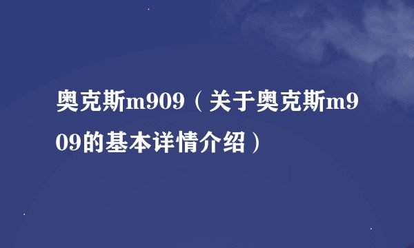奥克斯m909(关于奥克斯m909的基本详情介绍)