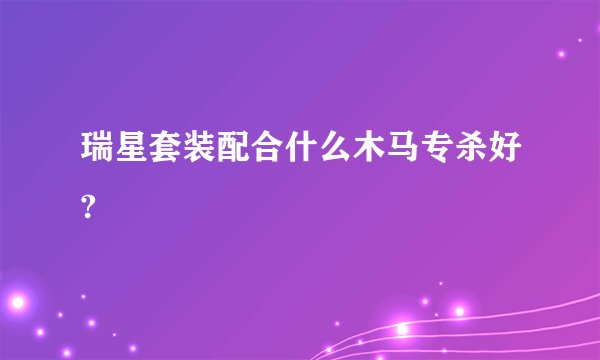 瑞星套装配合什么木马专杀好?
