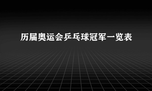 历届奥运会乒乓球冠军一览表