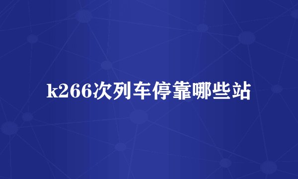 k266次列车停靠哪些站